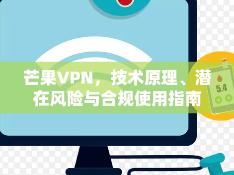 芒果VPN，技术原理、潜在风险与合规使用指南