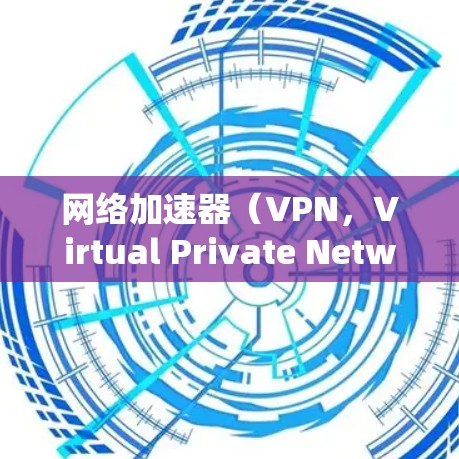 网络加速器（VPN，Virtual Private Network）是一种通过加密和隧道技术，帮助用户更安全、匿名地访问互联网，或绕过地域限制的工具。以下是关于VPN的详细介绍和注意事项