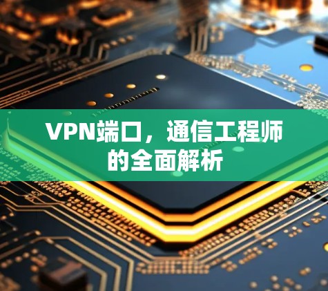 VPN端口，通信工程师的全面解析