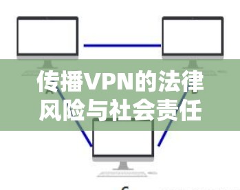 传播VPN的法律风险与社会责任，通信工程师的视角