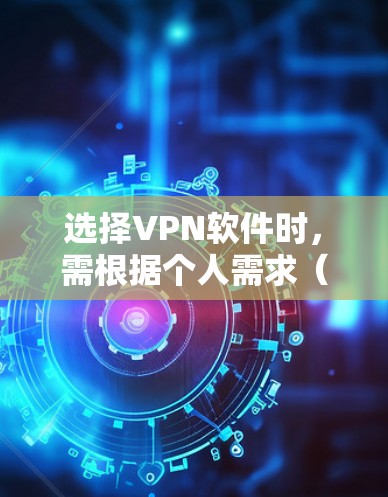 选择VPN软件时，需根据个人需求（如速度、隐私、地区限制等）综合评估。以下是一些常见且可靠的VPN推荐，分为免费和付费两类，并附上注意事项