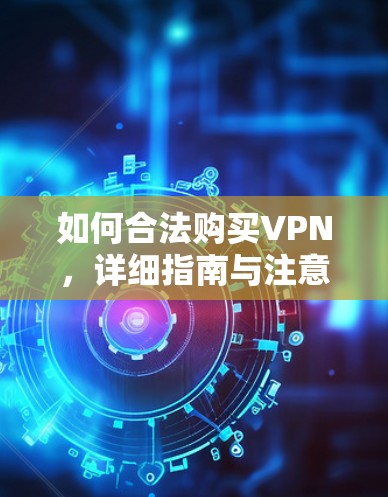 如何合法购买VPN，详细指南与注意事项