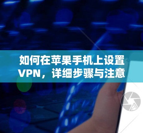 如何在苹果手机上设置VPN，详细步骤与注意事项